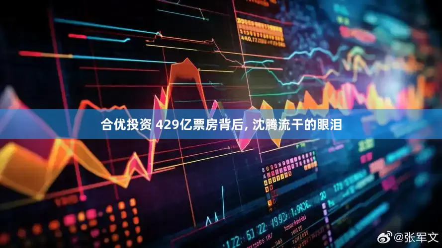 合优投资 429亿票房背后, 沈腾流干的眼泪